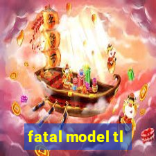 fatal model tl